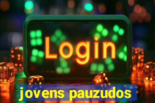 jovens pauzudos